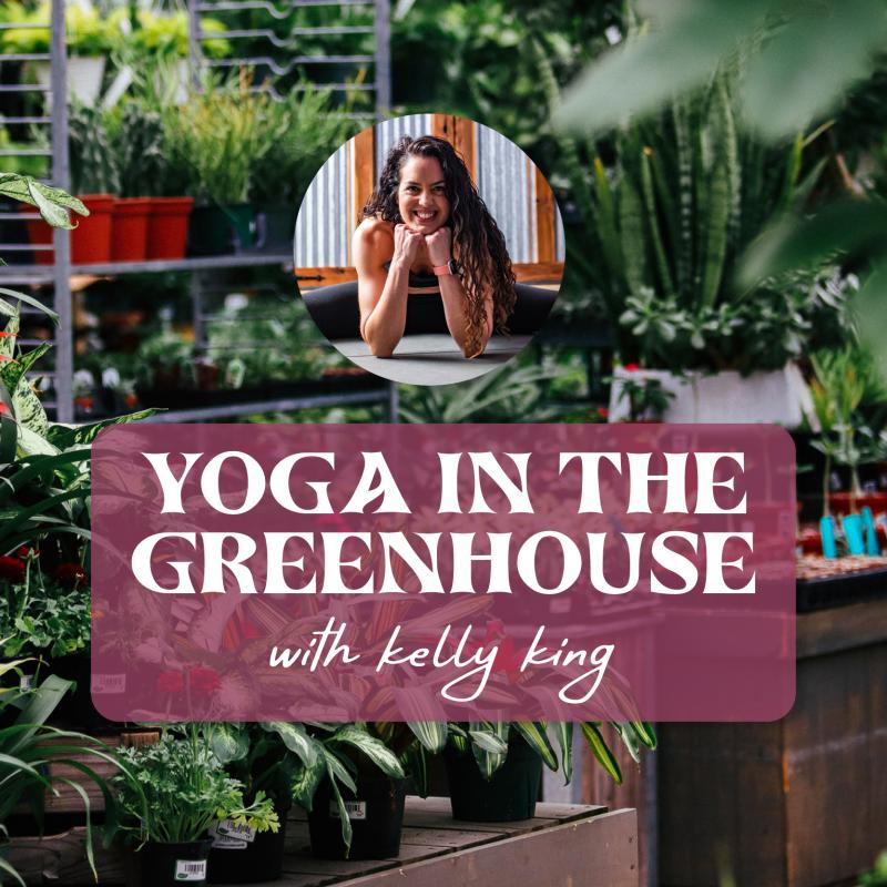 Yoga in the Greenhouse with Kelly King - 2/16/25