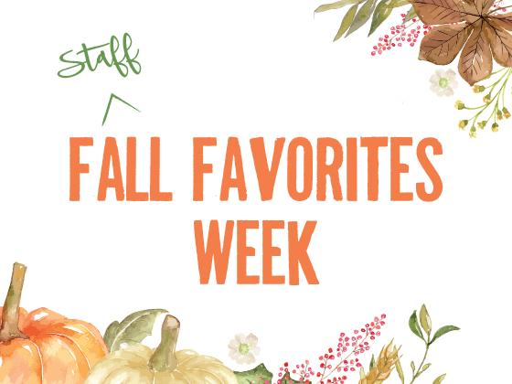 Staff Fall Favorites Week